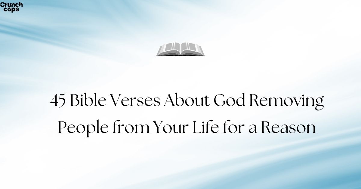 45 Bible Verses About God Removing People from Your Life for a Reason