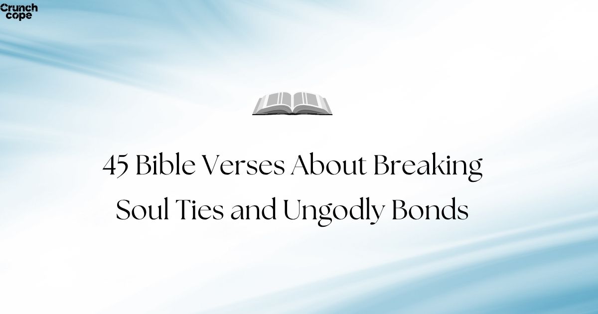 45 Bible Verses About Breaking Soul Ties and Ungodly Bonds