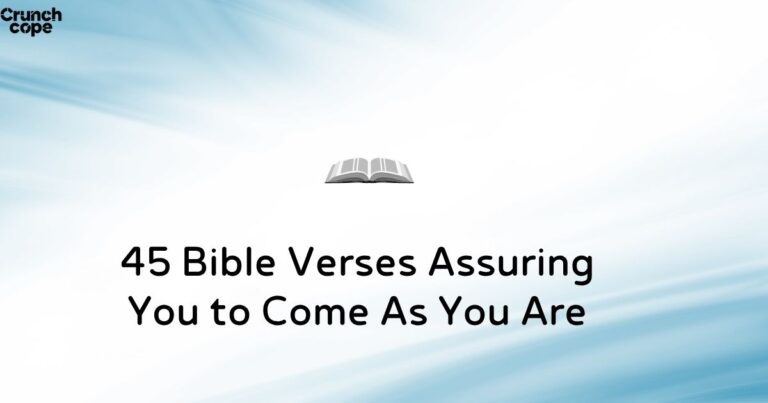45 Bible Verses Assuring You to Come As You Are