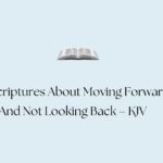 45 Scriptures About Moving Forward And Not Looking Back – KJV