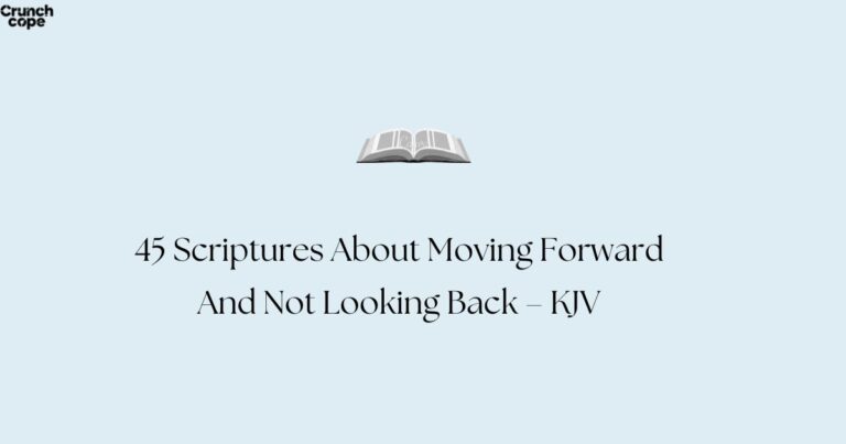 45 Scriptures About Moving Forward And Not Looking Back – KJV