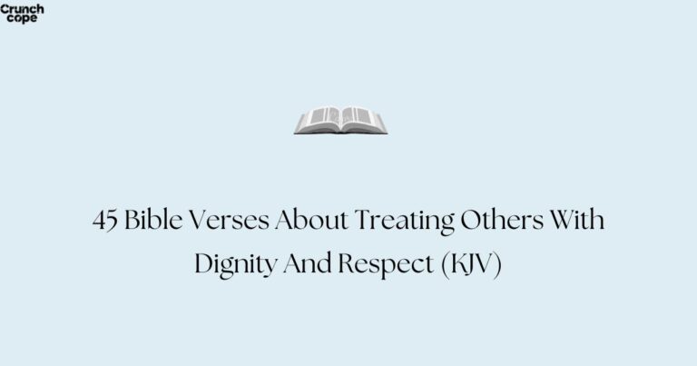 45 Bible Verses About Treating Others With Dignity And Respect (KJV)