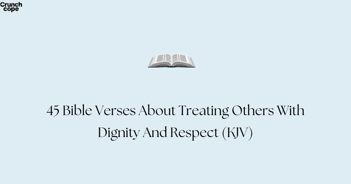 45 Bible Verses About Treating Others With Dignity And Respect (KJV)