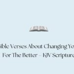60 Bible Verses About Changing Yourself For The Better – KJV Scripture