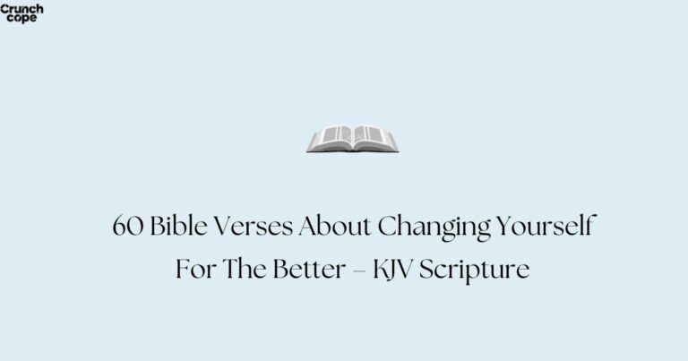 60 Bible Verses About Changing Yourself For The Better – KJV Scripture